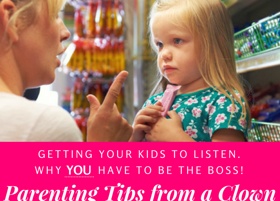 Getting your kids to listen. Why YOU Have to Be the Boss! – Parenting Tips from a Clown