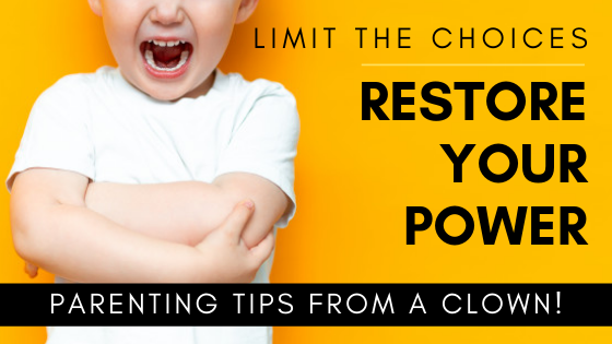 Limit the choices. Restore your power!– Parenting tips from a Clown